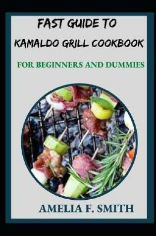 Cover of Fast Guide To Kamaldo Grill Cookbook For Beginners And Dummies