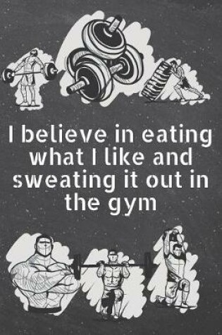 Cover of I believe in eating what I like and sweating it out in the gym