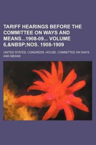 Cover of Tariff Hearings Before the Committee on Ways and Means1908-09 Volume 6,