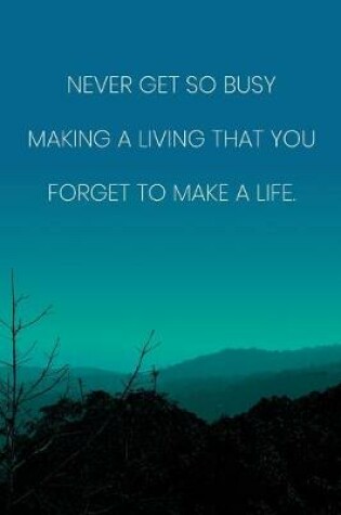 Cover of Inspirational Quote Notebook - 'Never Get So Busy Making A Living That You Forget To Make A Life.' - Inspirational Journal to Write in