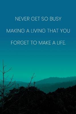 Book cover for Inspirational Quote Notebook - 'Never Get So Busy Making A Living That You Forget To Make A Life.' - Inspirational Journal to Write in