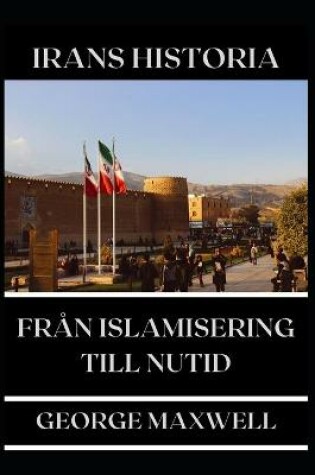 Cover of IRANS HISTORIA! Fran Islamisering Till Nutid