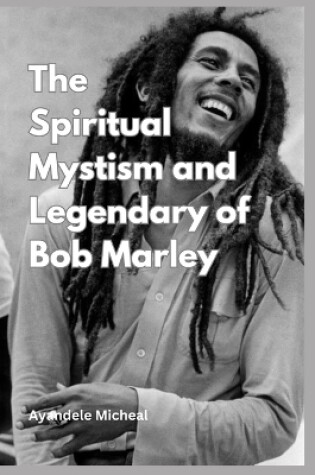 Cover of The Spiritual Mystic and Legendary of Bob Marley
