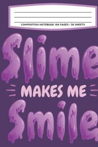 Cover of Composition Notebook 100 Pages / 50 Sheets Slime Makes Me Smile