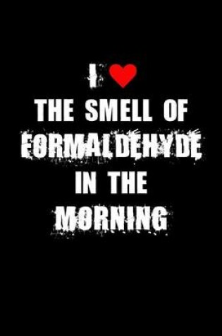 Cover of I Love The Smell Of Formaldehyde In The Morning