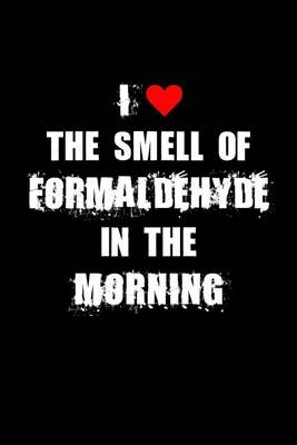 Book cover for I Love The Smell Of Formaldehyde In The Morning