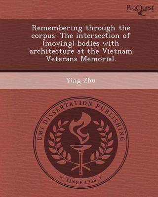 Book cover for Remembering Through the Corpus: The Intersection of (Moving) Bodies with Architecture at the Vietnam Veterans Memorial