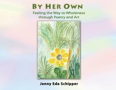 Book cover for By Her Own : Feeling the Way to Wholeness Through Poetry and Art