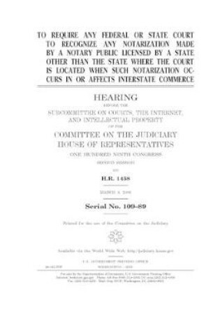 Cover of To require any federal or state court to recognize any notarization made by a notary public licensed by a state other than the state where the court is located when such notarization occurs in or affects interstate commerce