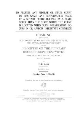 Book cover for To require any federal or state court to recognize any notarization made by a notary public licensed by a state other than the state where the court is located when such notarization occurs in or affects interstate commerce