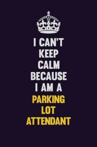 Cover of I can't Keep Calm Because I Am A Parking Lot Attendant