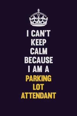 Book cover for I can't Keep Calm Because I Am A Parking Lot Attendant