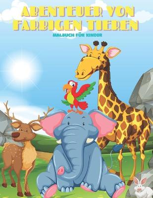 Book cover for ABENTEUER VON FARBIGEN TIEREN - Malbuch Fur Kinder