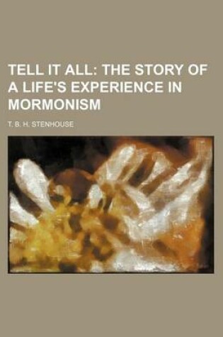 Cover of Tell It All; The Story of a Life's Experience in Mormonism