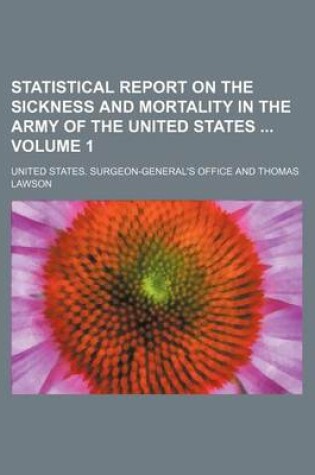 Cover of Statistical Report on the Sickness and Mortality in the Army of the United States Volume 1