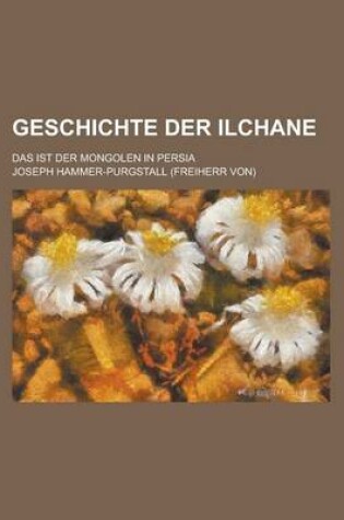 Cover of Geschichte Der Ilchane; Das Ist Der Mongolen in Persia