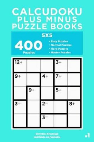Cover of Calcudoku Plus Minus Puzzle Books - 400 Easy to Master Puzzles 5x5 (Volume 1)