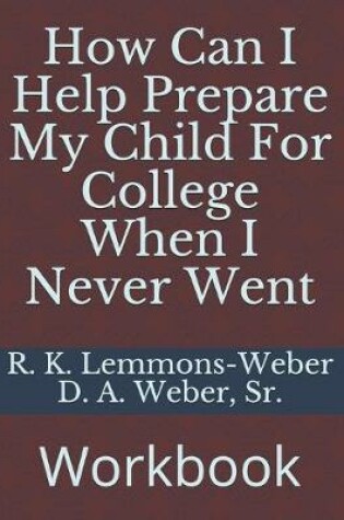 Cover of How Can I Help Prepare My Child For College When I Never Went