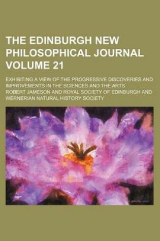 Cover of The Edinburgh New Philosophical Journal; Exhibiting a View of the Progressive Discoveries and Improvements in the Sciences and the Arts Volume 21