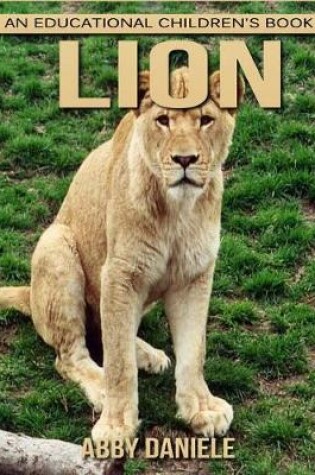 Cover of Lion! An Educational Children's Book about Lion with Fun Facts & Photos