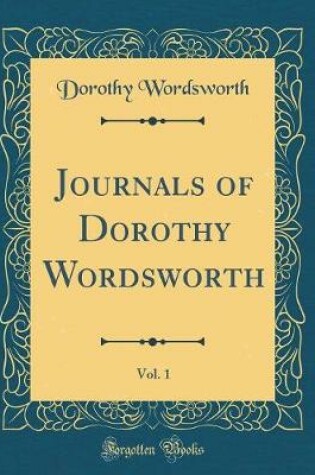 Cover of Journals of Dorothy Wordsworth, Vol. 1 (Classic Reprint)