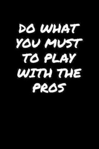 Cover of Do What You Must To Play With The Pros