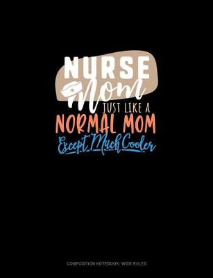 Book cover for Nurse Mom Just Like A Normal Mom Except Much Cooler