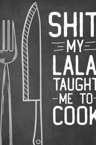 Cover of Shit My Lala Taught Me To Cook