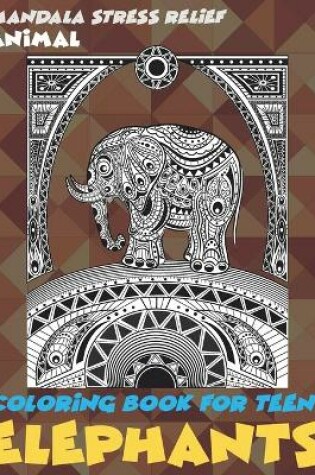 Cover of Animal Coloring Book for Teens - Mandala Stress Relief - Elephants