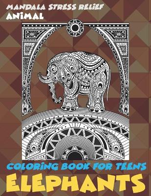 Cover of Animal Coloring Book for Teens - Mandala Stress Relief - Elephants