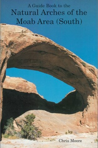 Cover of A Guide Book to the Natural Arches of the Moab Utah Area (South)