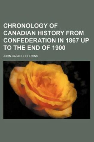 Cover of Chronology of Canadian History from Confederation in 1867 Up to the End of 1900