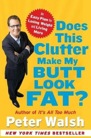 Cover of Does This Clutter Make My Butt Look Fat?: An Easy Plan for Losing Weight and Living More