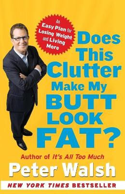 Book cover for Does This Clutter Make My Butt Look Fat?: An Easy Plan for Losing Weight and Living More