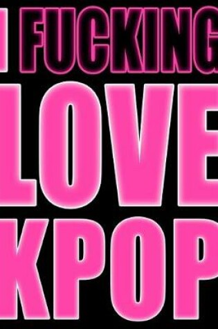 Cover of I Fucking Love KPOP