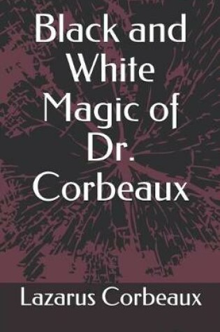 Cover of Black and White Magic of Dr. Corbeaux