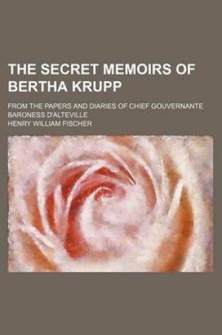 Cover of The Secret Memoirs of Bertha Krupp; From the Papers and Diaries of Chief Gouvernante Baroness D'Alteville