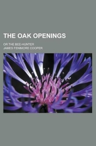 Cover of The Oak Openings; Or the Bee-Hunter