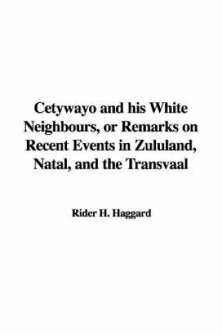 Cover of Cetywayo and His White Neighbours, or Remarks on Recent Events in Zululand, Natal, and the Transvaal