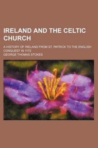 Cover of Ireland and the Celtic Church; A History of Ireland from St