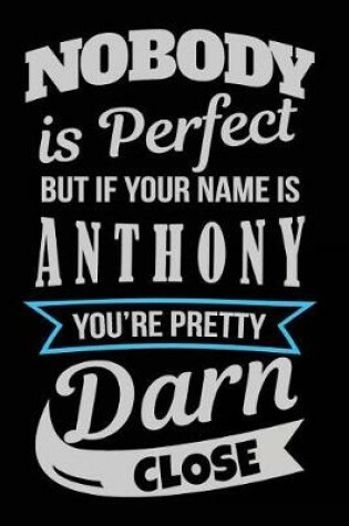 Cover of Nobody Is Perfect But If Your Name Is Anthony You're Pretty Darn Close