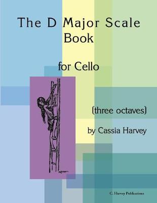Book cover for The D Major Scale Book for Cello (Three Octaves)