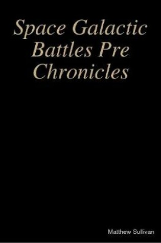 Cover of Space Galactic Battles Pre Chronicles