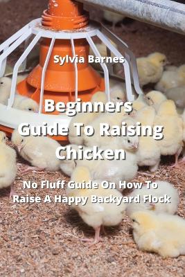 Book cover for Beginners Guide To Raising Chicken