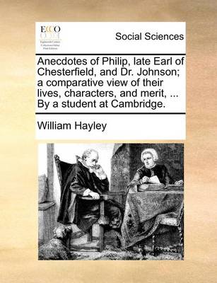 Book cover for Anecdotes of Philip, Late Earl of Chesterfield, and Dr. Johnson; A Comparative View of Their Lives, Characters, and Merit, ... by a Student at Cambridge.