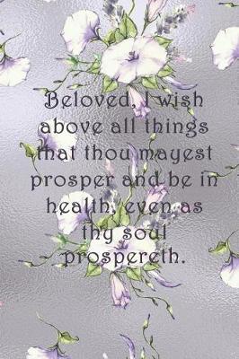 Book cover for Beloved, I wish above all things that thou mayest prosper and be in health, even as thy soul prospereth.