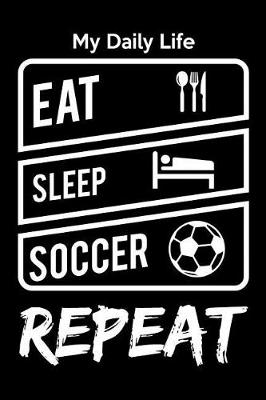 Book cover for My Daily Life Eat Sleep Soccer Repeat