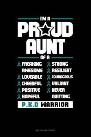 Cover of I'm a Proud Aunt of a Freaking Awesome, Loveable, Cheerful, Positive, Hopeful, Strong, Resilient, Courageous, Valiant, Never-Quitting Pkd Warrior