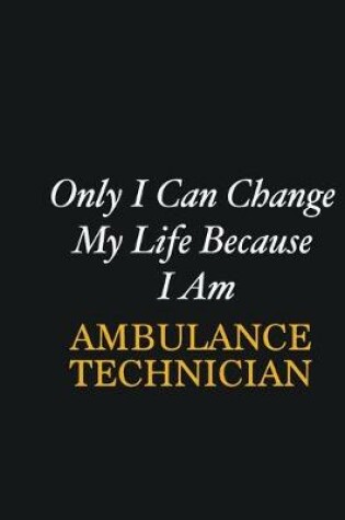 Cover of Only I Can Change My Life Because I Am Ambulance Technician