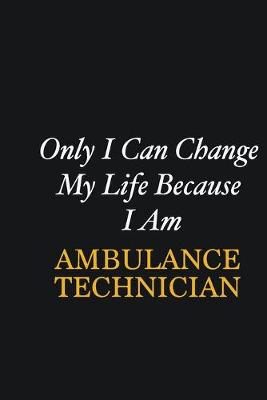 Book cover for Only I Can Change My Life Because I Am Ambulance Technician